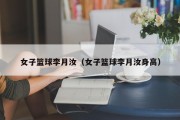 女子篮球李月汝（女子篮球李月汝身高）