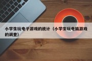 小学生玩电子游戏的统计（小学生玩电脑游戏的调查）