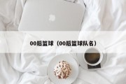 00后篮球（00后篮球队名）